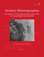 Archival Historiographies: The Impact of Twentieth-Century Legacy Data on Archaeological Investigations 2503600182 Book Cover