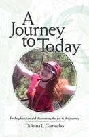 A Journey To Today: Finding freedom and discovering the joy in the journey 0578913054 Book Cover