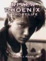 River Phoenix: A Short Life 006095132X Book Cover