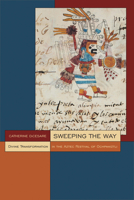 Sweeping the Way: Divine Transformation in the Aztec Festival of Ochpaniztli 1646423739 Book Cover
