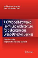 A CMOS Self-Powered Front-End Architecture for Subcutaneous Event-Detector Devices: Three-Electrodes Amperometric Biosensor Approach 9400706855 Book Cover