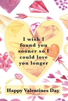 Lovers at Heart: I Wish I Found You Sooner Because I Could Love You Longer Happy Valentine Day! B084DG79VM Book Cover