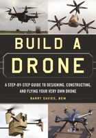 Build a Drone: A Step-by-Step Guide to Designing, Constructing, and Flying Your Very Own Drone 1510707050 Book Cover