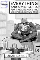 Everything and a Mini-Series for the Kitchen Sink: Understanding Infinite Crisis 1481088335 Book Cover