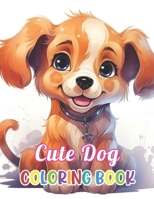 Cute Dog Coloring Book: Stress Relief and Creativity Coloring Pages for All Fans B0CV1FXCCZ Book Cover