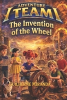 Middle Grade Book: Adventure Team: The Invention of the Wheel B0GV4VVM4D Book Cover
