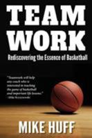 Team Work: Rediscovering the Essence of Basketball 1611530865 Book Cover