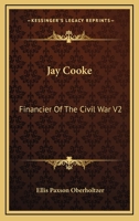 Jay Cooke: Financier Of The Civil War V2 1162983205 Book Cover