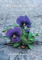 The Ethical Divorce: A Psychoanalyst's Guide to Separation, Divorce and Childcare 1525599437 Book Cover