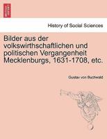 Bilder aus der volkswirthschaftlichen und politischen Vergangenheit Mecklenburgs, 1631-1708, etc. 1241538085 Book Cover