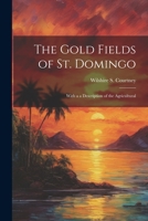 The Gold Fields of St. Domingo: With a a Description of the Agricultural 1022064711 Book Cover