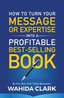 How To Turn Your Message or Expertise Into A Profitable Best-Selling Book 1947732544 Book Cover