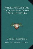 Where Angels Fear to Tread, and Other Tales of the Sea 1515221520 Book Cover