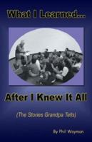 What I Learned After I Knew It All 1412014530 Book Cover