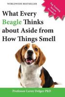 What Every Beagle Thinks about Aside from How Things Smell (Blank Inside/Novelty Book): A Professor's Guide on Training Your Beagle Dog or Puppy 0994449232 Book Cover