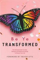 Be Ye Transformed: The Ultimate Guide For Real, Relevant, and Relational Change To Elevate Your Life 1072852705 Book Cover