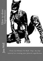 How to Draw Superheroes: From Cat Woman to Hulk. Step -By-Step Tutorial on Creating Your Favorite Superheroes. 1535048611 Book Cover