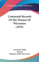 Centennial Records Of The Women Of Wisconsin 1165378752 Book Cover
