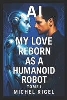 AI- MY LOVE REBORN AS A HUMANOID ROBOT: MICHEL RIGEL TOME I B0FTVRT66M Book Cover