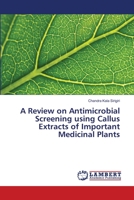 A Review on Antimicrobial Screening using Callus Extracts of Important Medicinal Plants 3330084308 Book Cover
