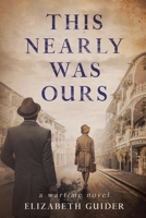 This Nearly Was Ours: A Wartime Novel 1645831426 Book Cover