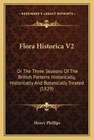 Flora Historica V2: Or The Three Seasons Of The British Parterre Historically, Historically And Botanically Treated 1120620589 Book Cover