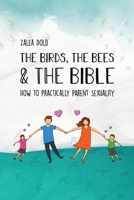 The Birds, the Bees & the Bible: How To Practically Parent Sexuality 9090343113 Book Cover