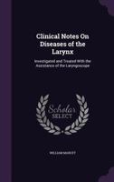 Clinical Notes On Diseases Of The Larynx: Investigated And Treated With The Assistance Of The Laryngoscope 1436808596 Book Cover