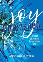 Joy Unleashed: 30 Days and 30 Ways to Audacious Joy 1732494134 Book Cover