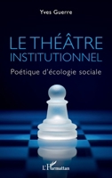 Le théâtre institutionnel: Politique d'écologie sociale (French Edition) 2140306694 Book Cover