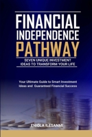Financial Independence Pathway: Seven Unique Investment Ideas to Transform Your Life: Your Ultimate Guide to Smart Investments Ideas and Guaranteed Financial Success 9787740304 Book Cover