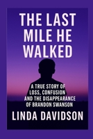The Last Mile He Walked: A True Story of Loss, Confusion and The Disappearance of Brandon Swanson B0FR5F11CG Book Cover