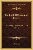 The Book Of Common Prayer: Noted By J. Merbecke, 1550 1015921051 Book Cover