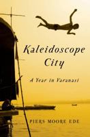 Kaleidoscope City: A Year in Varanasi 1608198685 Book Cover