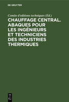 Chauffage Central. Abaques Pour Les Ingénieurs Et Techniciens Des Industries Thermiques 3486767364 Book Cover
