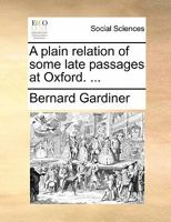 A plain relation of some late passages at Oxford. ... 1170832148 Book Cover