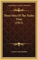 Three Men of the Tudor Time 0548790817 Book Cover