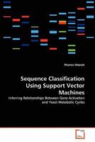 Sequence Classification Using Support Vector Machines: Inferring Relationships Between Gene Activation and Yeast Metabolic Cycles 3639356330 Book Cover
