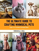 The Ultimate Guide to Crafting Whimsical Pets: Learn to Crochet Animals Book B0CS3TJXCR Book Cover