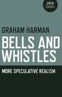 Bells and Whistles: More Speculative Realism 1782790381 Book Cover