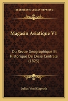 Magasin Asiatique V1: Ou Revue Geographique Et Historique De L'Asie Centrale (1825) 1160186898 Book Cover