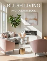 Blush Living: Styling Soft Contemporary Spaces with Blush Pink and Light Gray Tones B0GZ2Q3W4F Book Cover