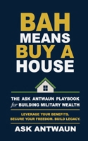 BAH Means Buy A House: The Ask Antwaun Playbook for Building Military Wealth B0FXJC5MM3 Book Cover