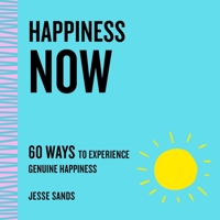 Happiness Now: 60 Ways to Experience Genuine Happiness 1250765544 Book Cover