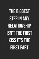 The Biggest Step In Any Relationship Isn't The First Kiss It's The First Fart: Funny Blank Lined Journal Fart Jokes Novelty Farting Gag Gift For Adults 1706557086 Book Cover