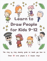 Learn to Draw People for Kids 9-12: The Step by Step Drawing Guide to Teach You How to Draw 30 Cute People in 6 Simple Steps B088GJHJ16 Book Cover