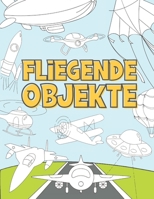Fliegende Objekte: Malbuch für Kinder 3-9 - Flugzeuge, Drohnen, Ballons, Raketen, Raumschiffe, Zeppeline und mehr B08GRSMLV1 Book Cover