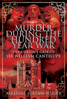 Murder During the Hundred Year War: The Curious Case of Sir William Cantilupe 1526750791 Book Cover