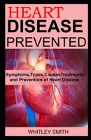 HEART DISEASE PREVENTED: Symptoms,Types,Causes Treatments and Prevention of Heart Disease B08KZ2D7CV Book Cover