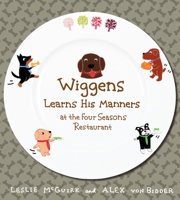 Wiggens Learns His Manners at the Four Seasons Restaurant 076364014X Book Cover